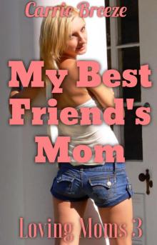 Read My Best Friend's Mom (Loving Moms Book 3) online free by Carrie Breeze